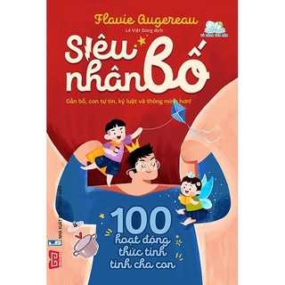 Sách - Siêu Nhân Bố! - 100 Hoạt Động Thức Tỉnh Tình Cha Con (Gần Bố, Con Tự Tin, Kỷ Luật Và Thông Minh Hơn!)