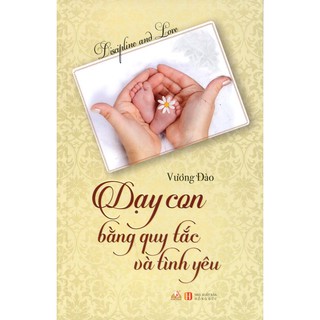 Dạy Con Bằng Quy Tắc Và Tình Yêu