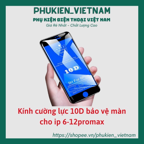 Kính cường lực 10D Tràn viền full màn trong suốt cao cấp cho  6 6S 7 8 Plus X XS MAX XR 11 Pro Max