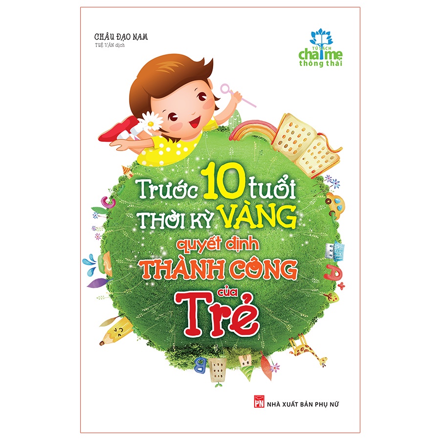 Sách: Trước 10 Tuổi, Thời Kỳ Vàng Quyết Định Thành Công Của Trẻ