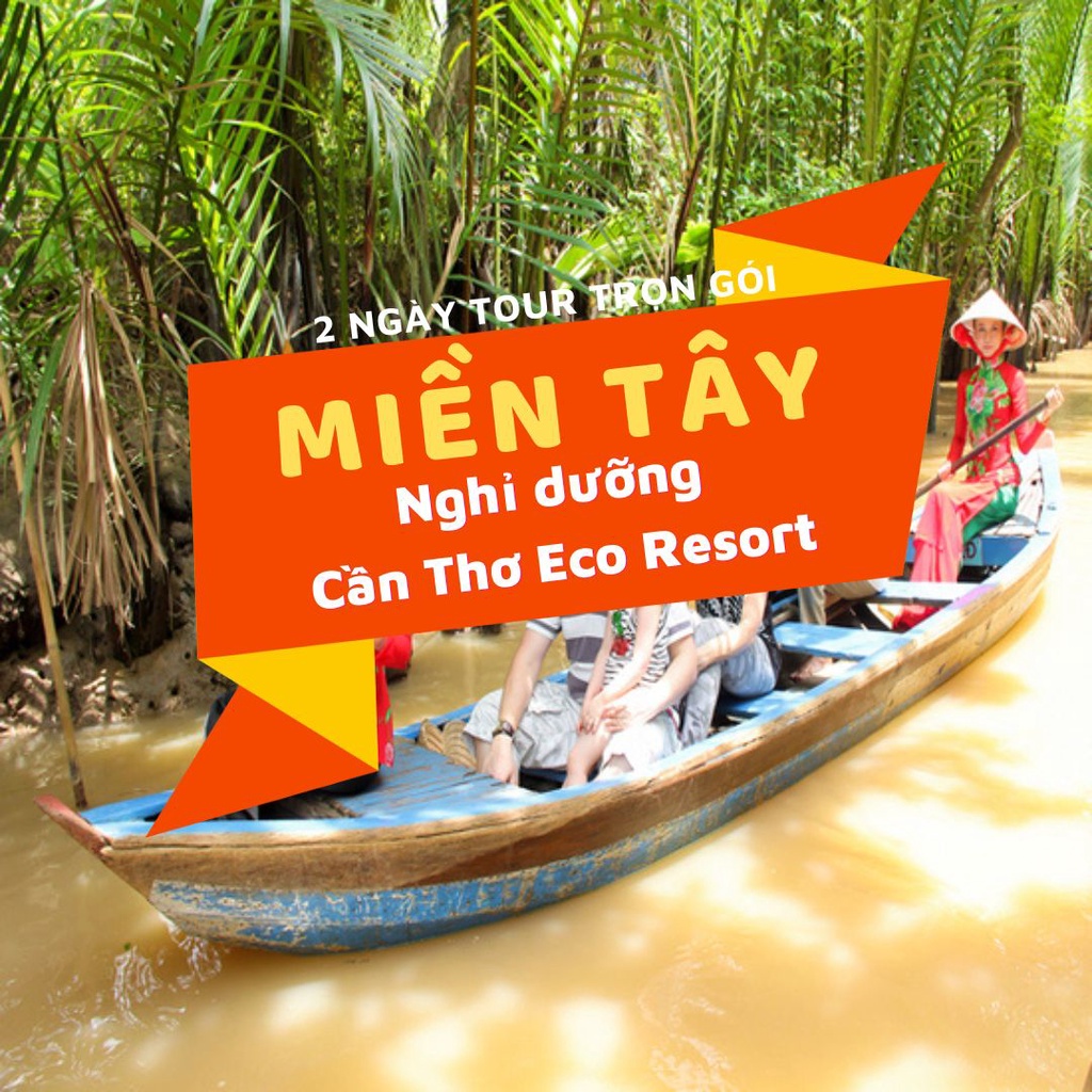 Tour trọn gói 2N1Đ: Miền Tây - Mỹ Tho - Bến Tre - Cần Thơ (Nghỉ dưỡng Cần Thơ Eco Resort)