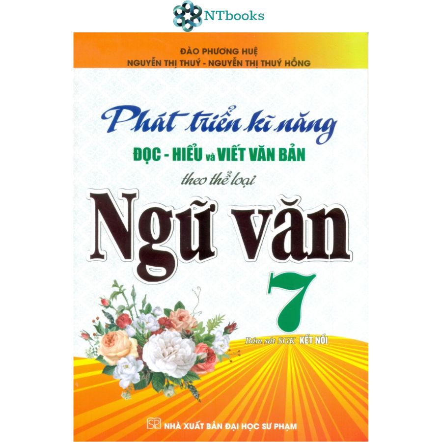 Sách Phát Triển Kĩ Năng Đọc - Hiểu Và Viết Văn Bản Theo Thể Loại Môn Ngữ Văn 7 (Bám Sát SGK Kết Nối)