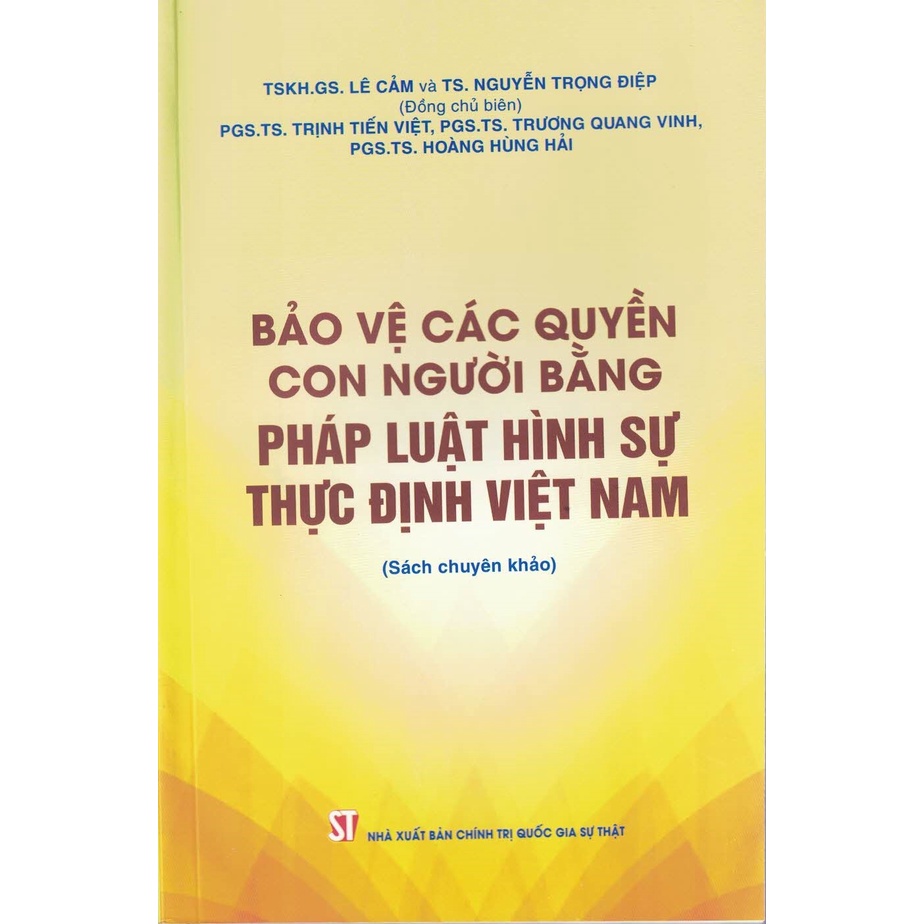 Sách - Bảo Vệ Các Quyền Con Người Bằng Pháp Luật Hình Sự Thực Định Việt Nam (Sách Chuyên Khảo)