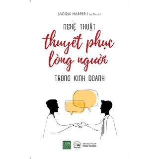 Nghệ Thuật Thuyết Phục Lòng Người Trong Kinh Doanh