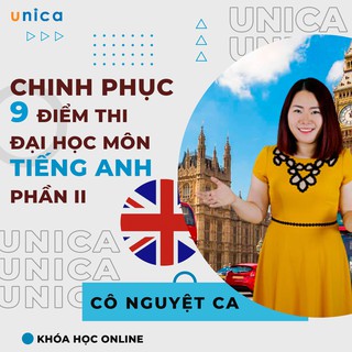 Khóa học CHINH PHỤC 9+ TIẾNG ANH THI ĐẠI HỌC II GV Nguyệt Ca UNICA