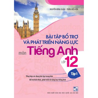 Bài Tập Bổ Trợ Và Phát Triển Năng Lực Môn Tiếng Anh Lớp 12 (Tập 1)