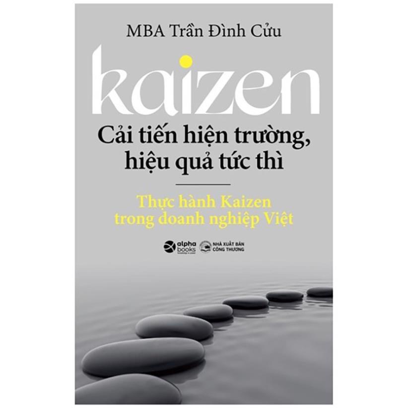 Sách - Kaizen - Cải Tiến Hiện Trường, Hiệu Quả Tức Thì: Thực Hành Kaizen Trong Doanh Nghiệp Việt