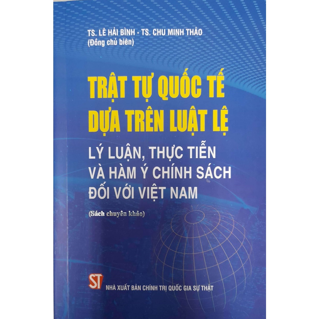 Sách Trật Tự Quốc Tế Dựa Trên Luật Lệ Lý Luận, Thực Tiễn Và Hàm Ý Chính Sách Đối Với Việt Nam (Sách chuyên khảo)