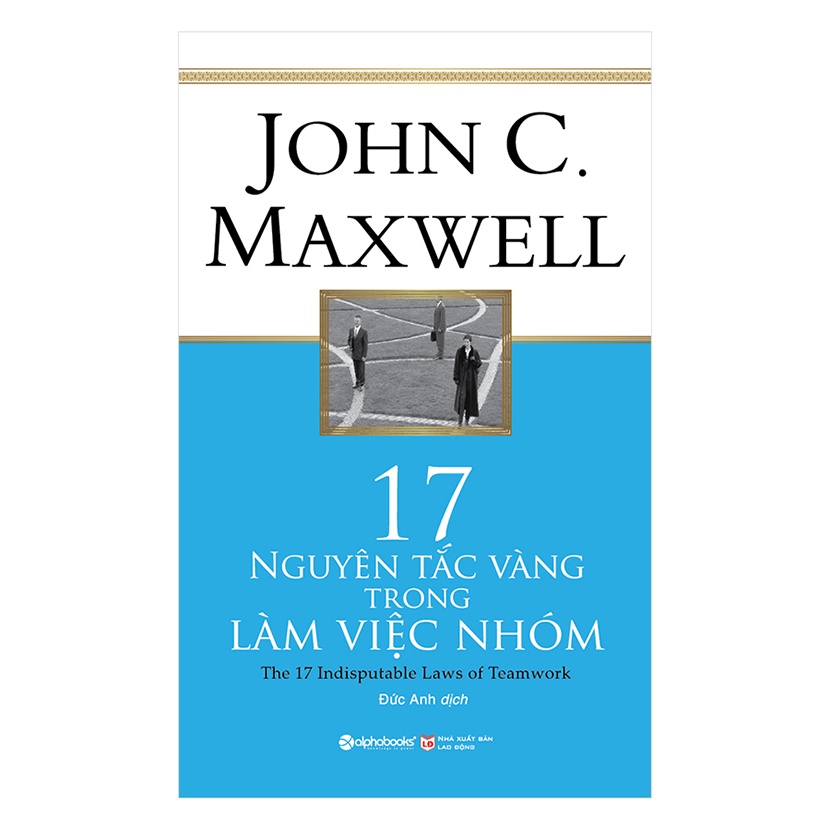 Sách - 17 Nguyên Tắc Vàng Trong Làm Việc Nhóm (Tái Bản 2018)