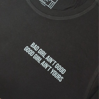 Áo thun in chữ quote tee Bad girl ain't good, good girl ain't yours