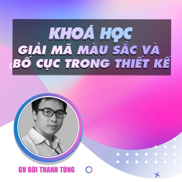 FULL khóa học THIẾT KẾ - ĐỒ HỌA - Giải mã màu sắc và bố cục trong thiết kế