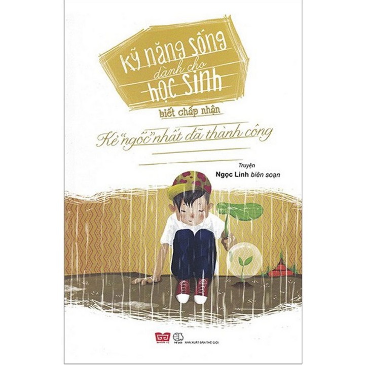 Sách - Kỹ Năng Sống Dành Cho HS - Biết Chấp Nhận (Kẻ "Ngốc" Nhất Đã Thành Công)