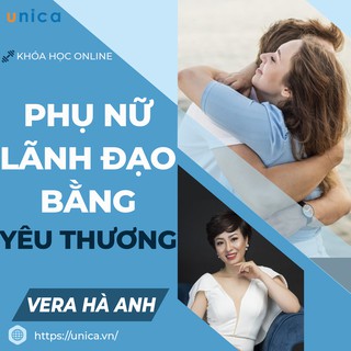 Toàn quốc- [E-voucher] FULL khóa học KỸ NĂNG- Phụ nữ Lãnh đạo bằng Yêu thương- GV Vera Hà Anh- UNICA.VN