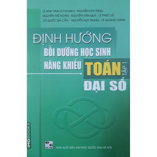 Sách - Định hướng bồi dưỡng học sinh năng khiếu Toán tập 1 - Đại Số