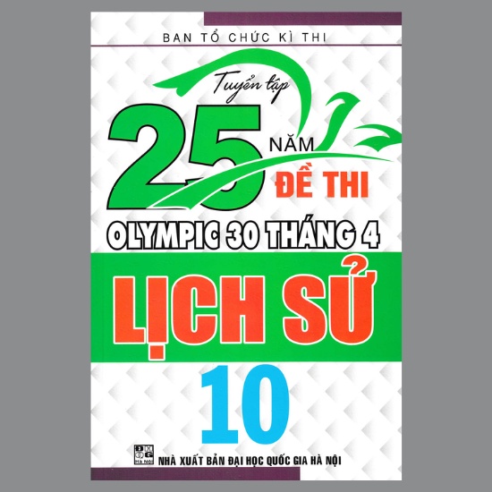 Sách - Tuyển Tập 25 Năm Đề Thi Olympic 30 Tháng 4 Lịch Sử 10