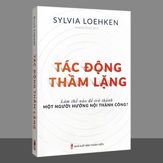 Tác Động Thầm Lặng - Làm Thế Nào Để Trở Thành Một Người Hướng Nội Thành Công