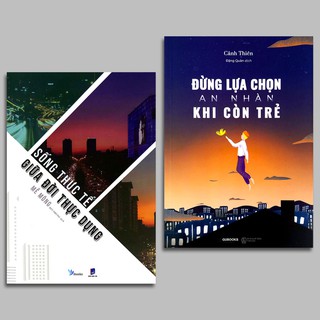 Sách - Combo 2 cuốn: Sống Thực Tế Giữa Đời Thực Dụng + Đừng Lựa Chọn An Nhàn Khi Còn Trẻ