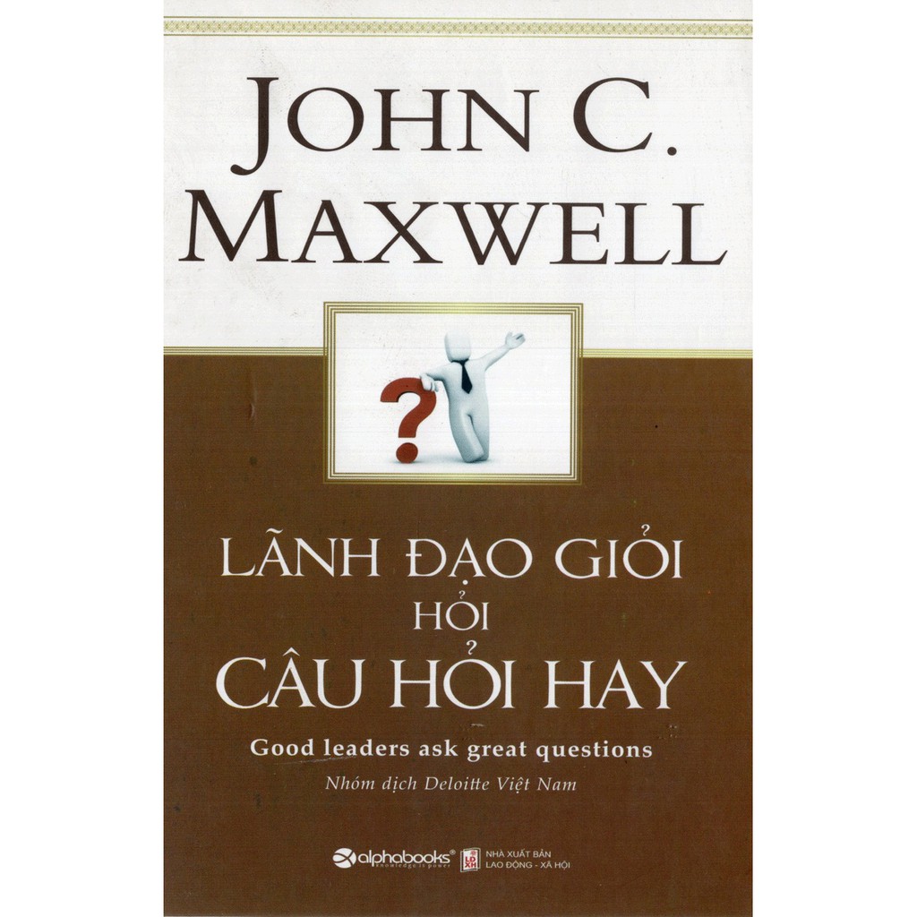 Sách Lãnh Đạo Giỏi Hỏi Câu Hỏi Hay - John C.Maxwell