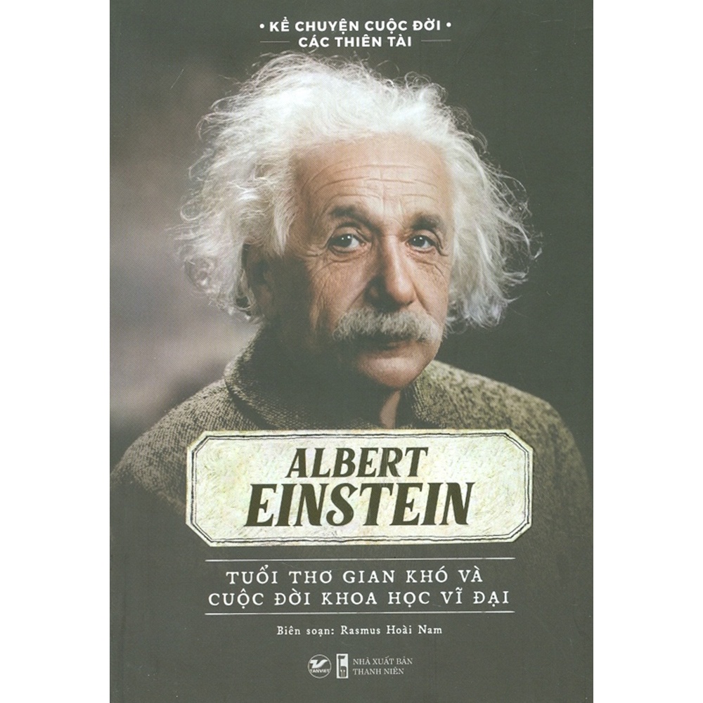 Sách - Kể Chuyện Cuộc Đời Các Thiên Tài: Albert Einstein - Tuổi Thơ Gian Khó Và Cuộc Đời Khoa Học Vĩ Đại