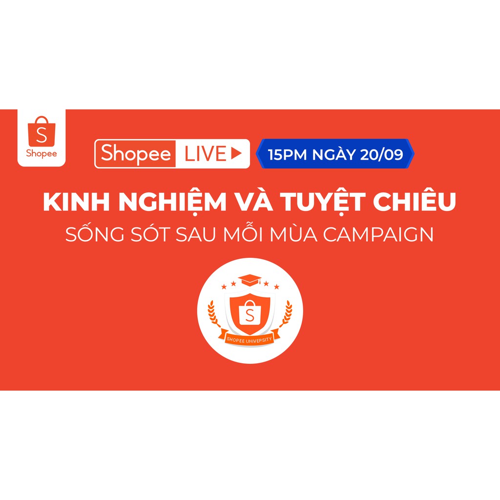 [Shopee Uni - Livestream] TUYỆT CHIÊU NGHÌN ĐƠN VÀ KINH NGHIỆM SỐNG SÓT SAU MỖI MÙA CAMPAIGN