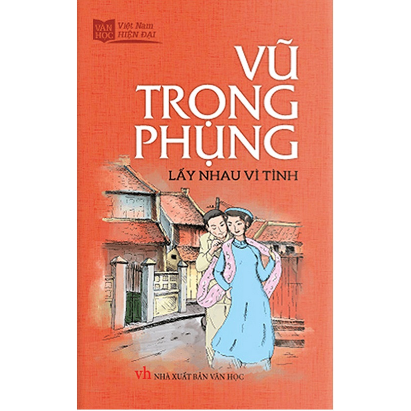 Sách - Vũ Trọng Phụng - Lấy Nhau Vì Tình (Sổ Tay Văn Học Việt Nam Hiện Đại)