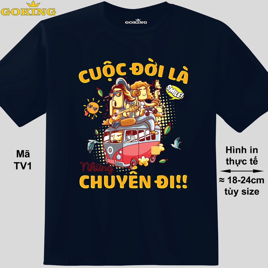 Cuộc đời là những chuyến đi, mã TV1.Áo thun thoát nhiệt Nhật Bản GOKING 100 cotton. Áo phông unisex cho nam nữ, đội nhóm