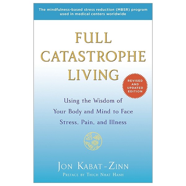Sách - Full Catastrophe Living: Using The Wisdom Of Your Body And Mind To Face Stress, Pain, And Illness