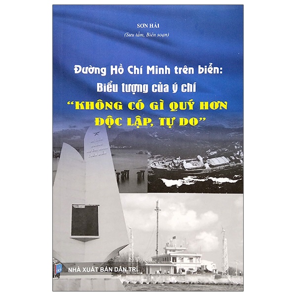 Sách Đường Hồ Chí Minh Trên Biển: Biểu Tượng Của Ý Chí &quot; Không Có Gì Quý Hơn Độc Lập, Tự Do&quot;