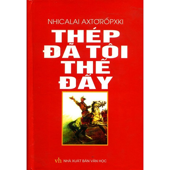 Cuốn sách Thép Đã Tôi Thế Đấy - Tác giả: Nikolai A. Ostrovsky (Tái bản)