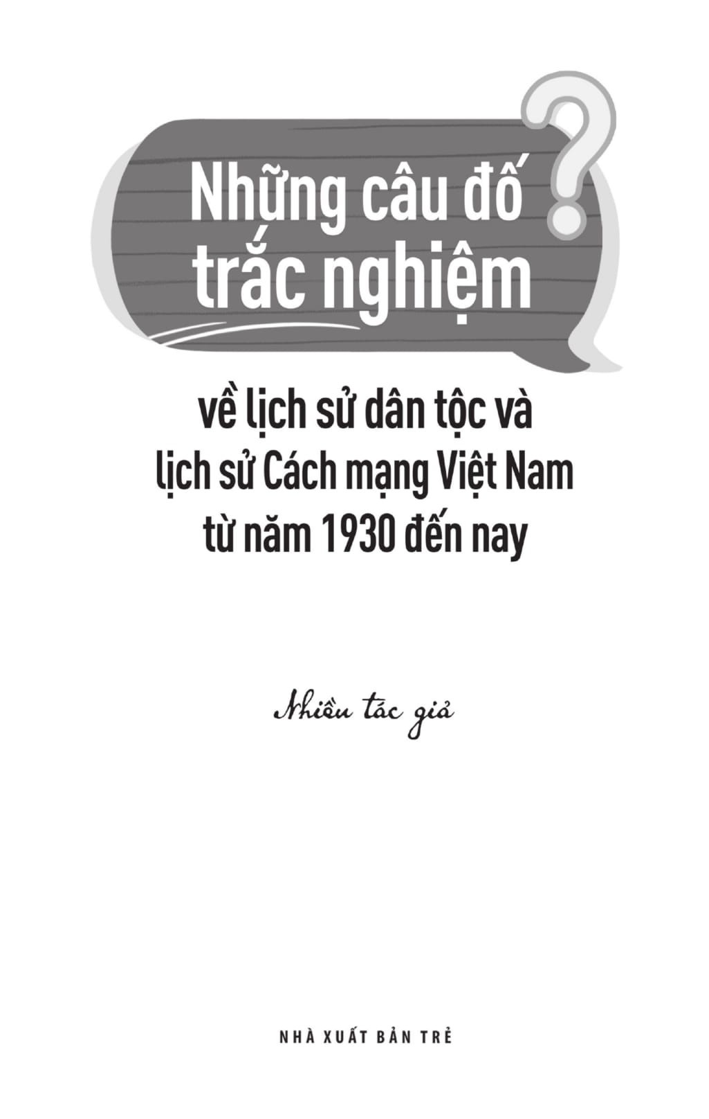 Sách Những Câu Đố Trắc Nghiệm Về Lịch Sử Dân Tộc Và Lịch Sử Cách Mạng Việt Nam Từ Năm 1930 Đến Nay