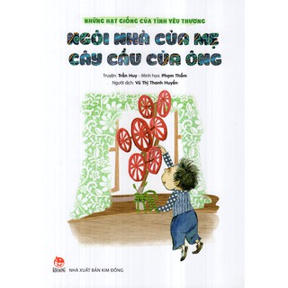 Ngôi Nhà Của Mẹ, Cây Cầu Của Ông - Những Hạt Giống Của Tình Yêu Thương