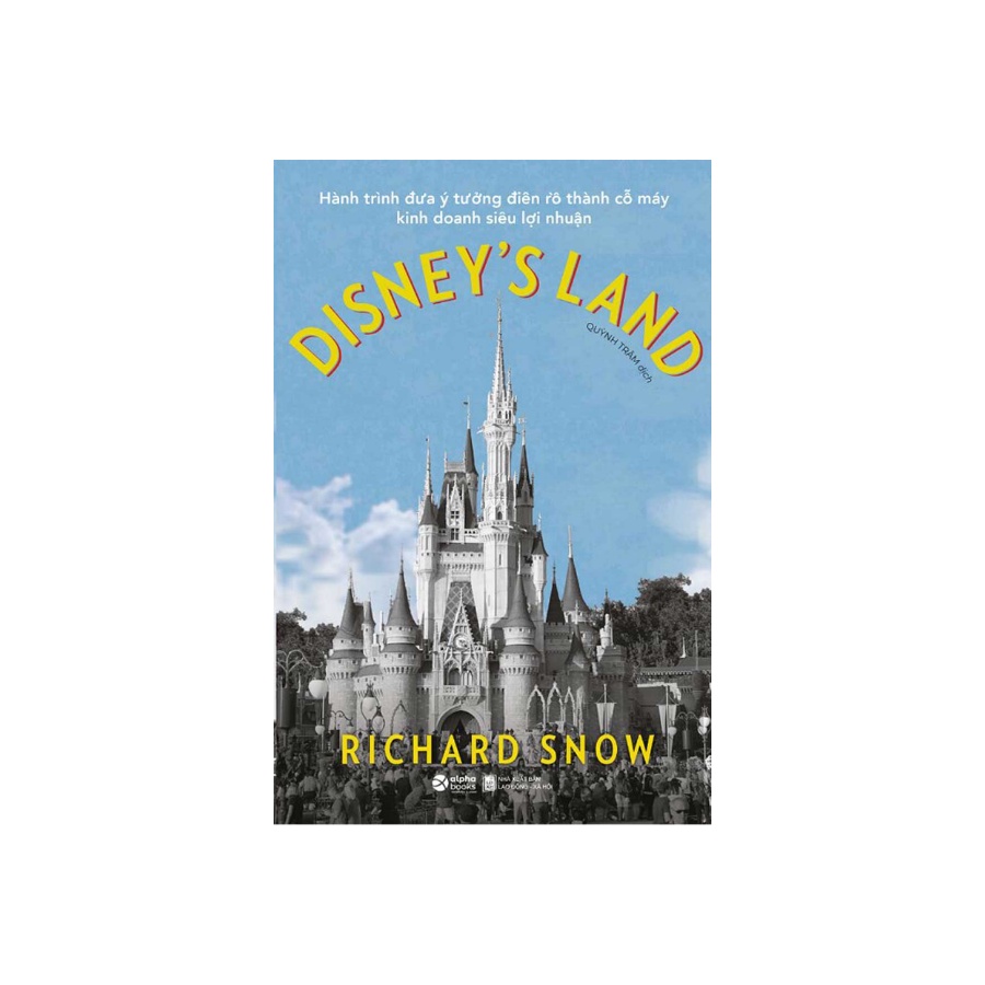 Sách - Hành Trình Đưa Ý Tưởng Điên Rồ Thành Cỗ Máy Kinh Doanh Siêu Lợi Nhuận Disney's Land