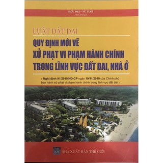 Sách - Luật Đất Đai - Quy Định Mới Về Xử Phạt Vi Phạm Hành Chính Trong Lĩnh Vực Đất Đai, Nhà Ở