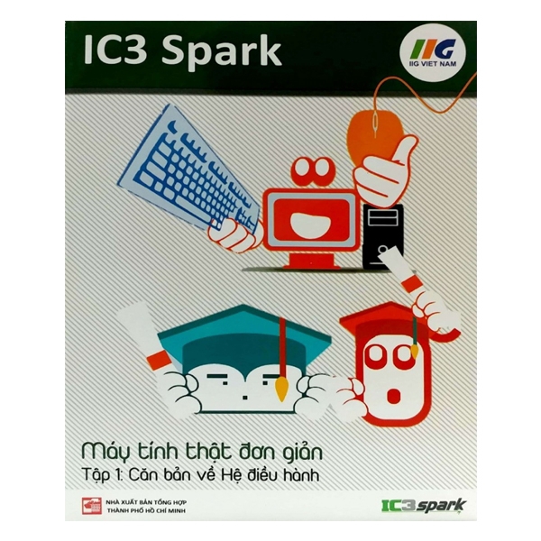 Sách - IC3 Spark - Máy tính thật đơn giản - Tập 1: Căn bản về hệ điều hành