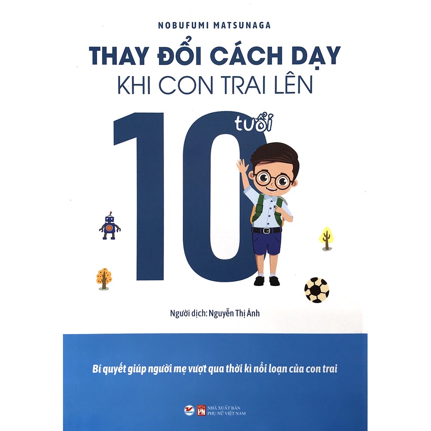 Sách - Thay Đổi Cách Dạy Khi Con Trai Lên 10 Tuổi - Bí quyết giúp người mẹ vượt qua thời kì nổi loạn của con trai