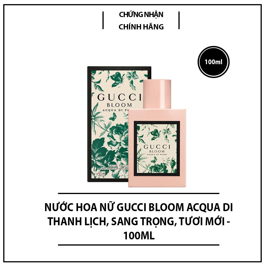 Nước hoa nữ Gucci Bloom Acqua di Fiori Eau de Toilette For Her thanh lịch, sang trọng, tươi mới - 100ml