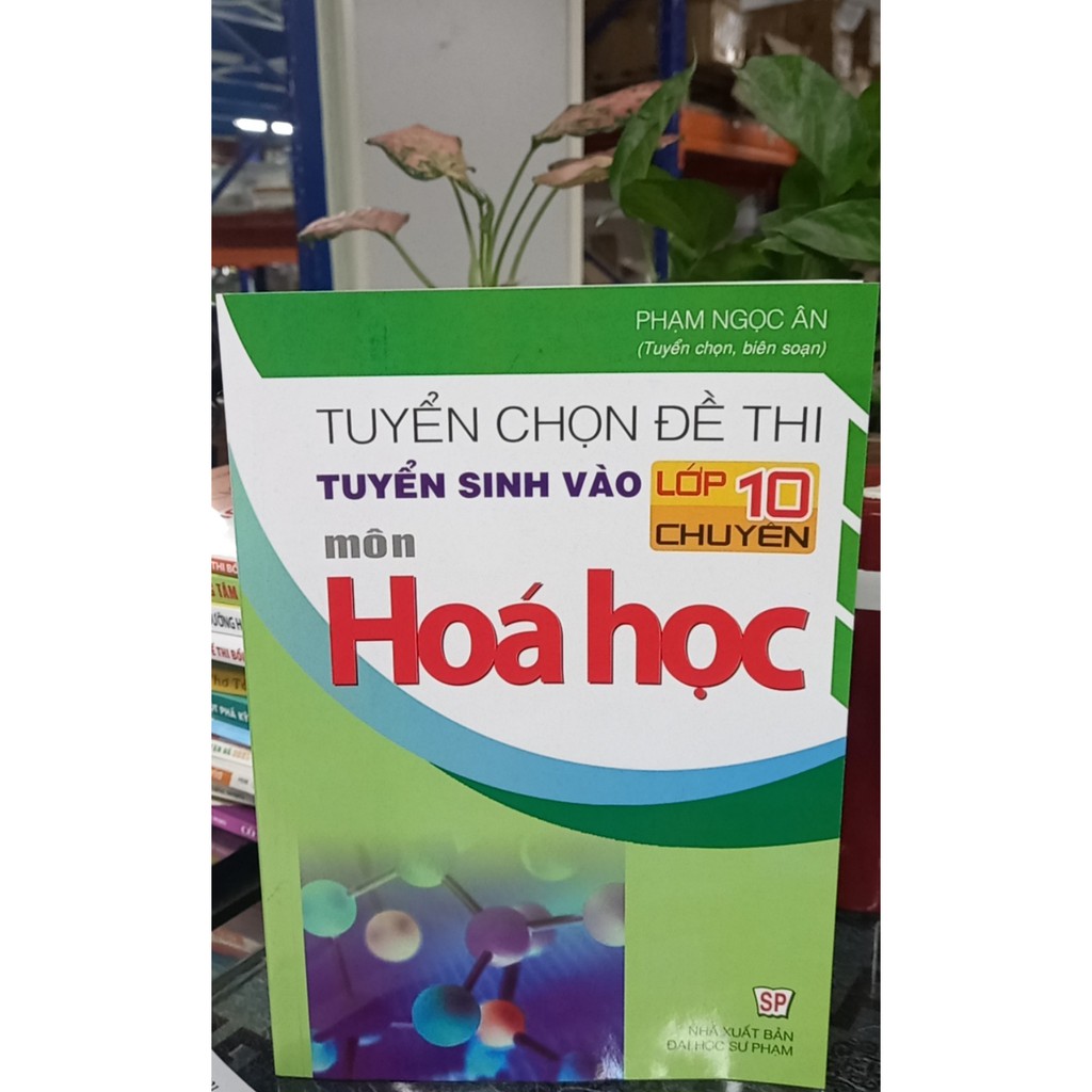 Sách - Tuyển chọn đề thi tuyển sinh vào lớp 10 chuyên môn Hóa Học