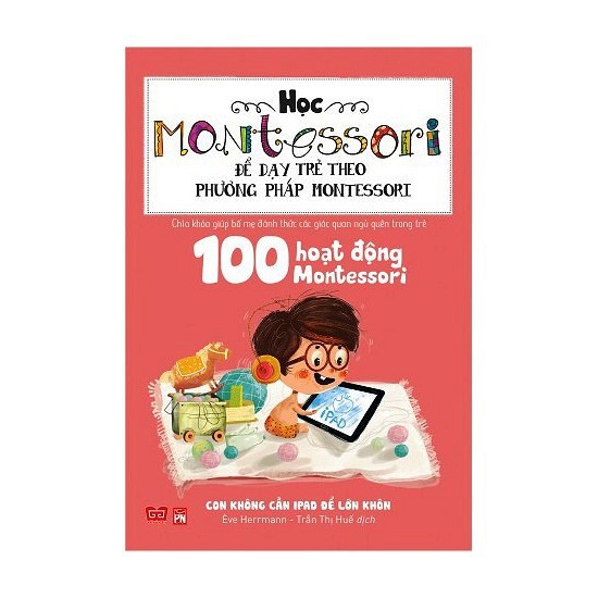 [MKB GIFT] Sách - 100 Hoạt Động Montessori: Con Không Cần Ipad Để Lớn