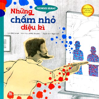 Những Bức Họa Nổi Tiếng - Chuyện Chưa Kể: Georges Seurat - Những Chấm Nhỏ Diệu Kì