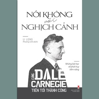 Cùng Dale Carnegie Tiến Tới Thành Công - Nói Không Với Nghịch Cảnh