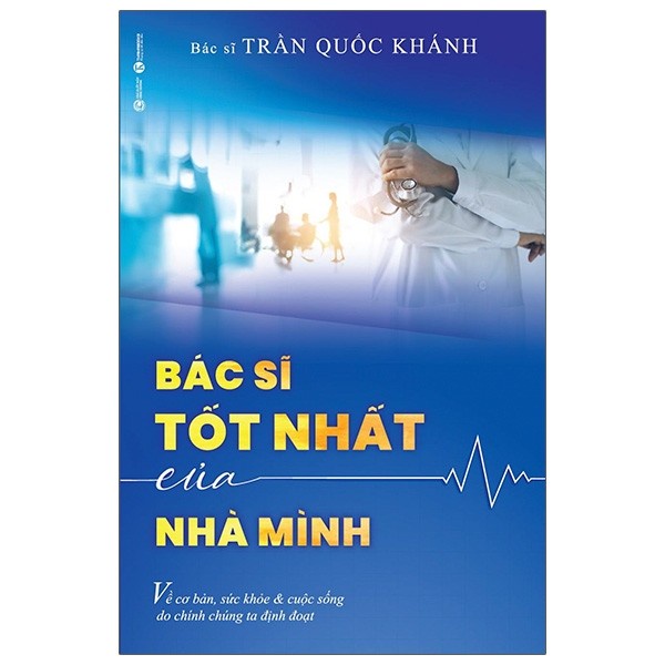 Sách - Bác sĩ Trần Quốc Khánh - Bác Sĩ Tốt Nhất Của Nhà Mình - 8935280908499