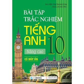 Sách - Bài Tập Trắc Nghiệm Tiếng Anh Nâng Cao Lớp 10 ( Có Đáp Án) Mai Lan Hương