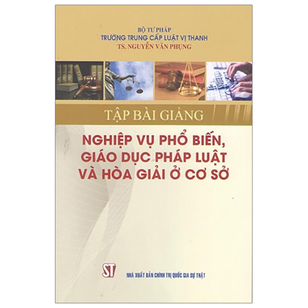 Sách - Tập Bài Giảng Nghiệp Vụ Phổ Biến, Giáo Dục Pháp Luật Và Hòa Giải Ở Cơ Sở | BigBuy360 - bigbuy360.vn