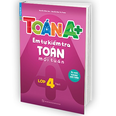 Sách Toán A+ Em Tự Kiểm Tra Toán Mỗi Tuần Lớp 4 Tập 1