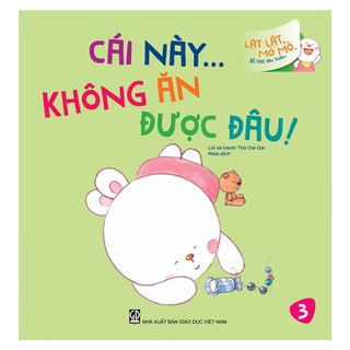 Sách - Cái Này Không Ăn Được Đâu (Thuộc bộ Lật Lật, Mở Mở, Bé Học An Toàn)