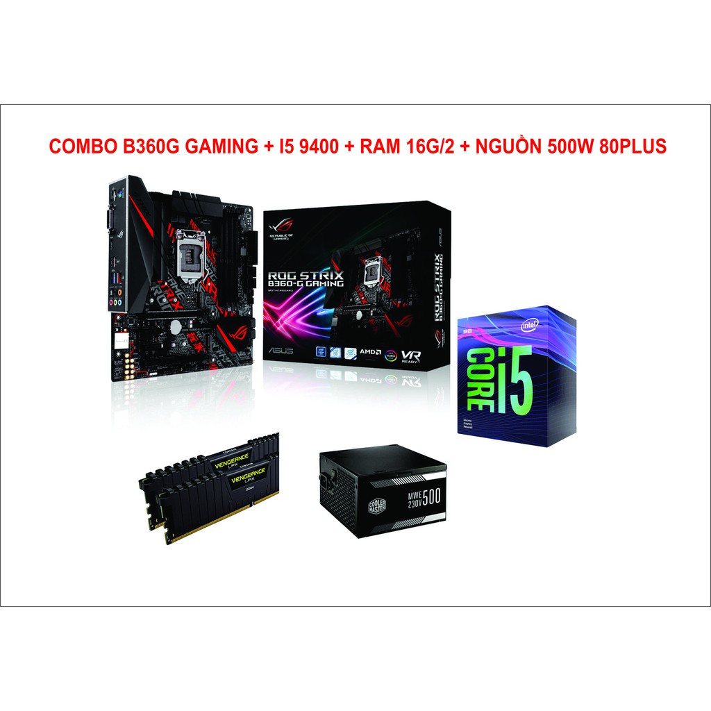 [COMBO] Main B360G Gaming + i5 9400 + Ram Corsair LPX 2x8g bus 2666 + Nguồn cooler master mwe 500w 80 plus white