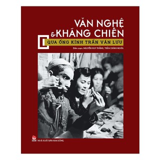 Văn Nghệ & Kháng Chiến Qua Ống Kính Trần Văn Lưu