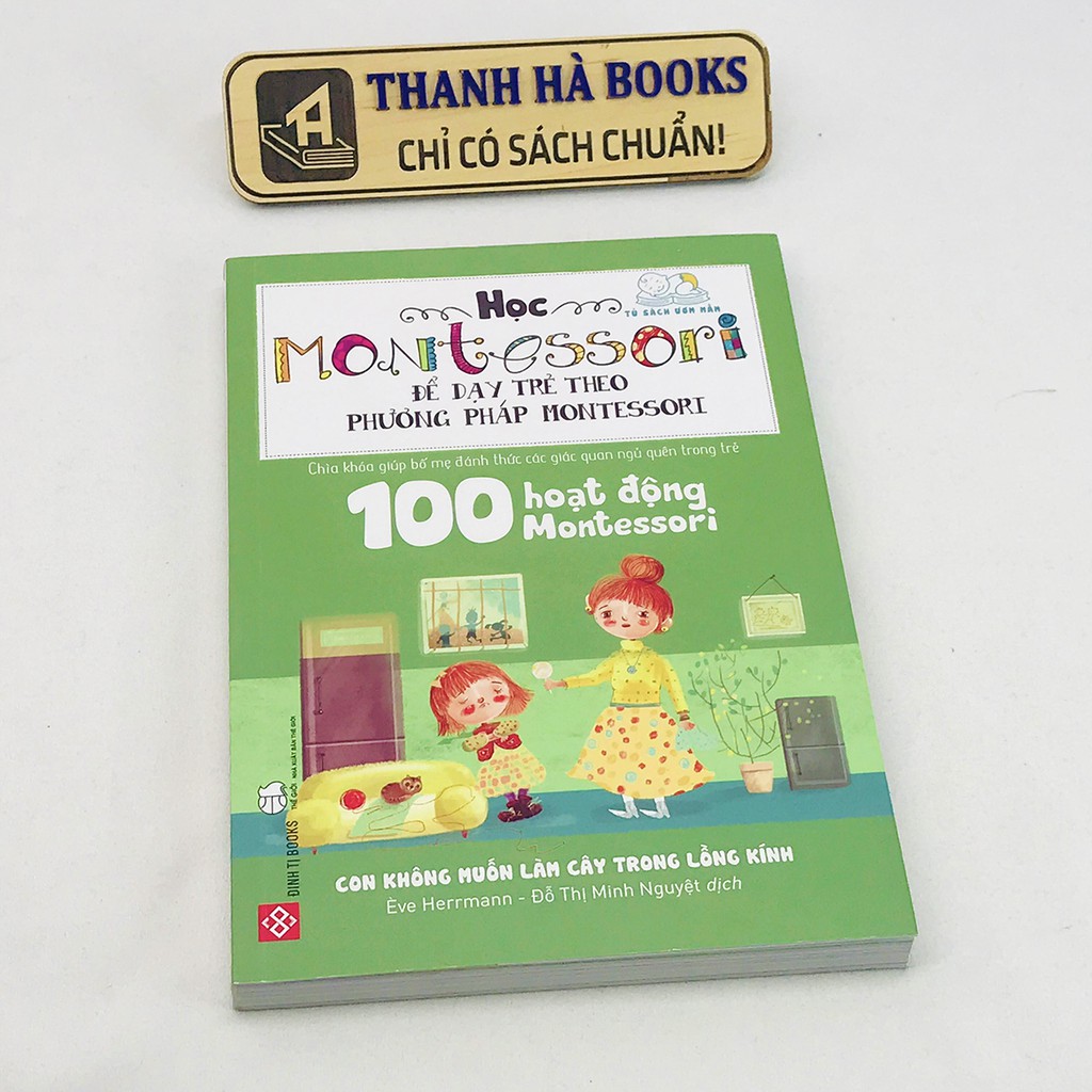 Sách - 100 hoạt động Montessori: Con không muốn làm cây trong lồng kính