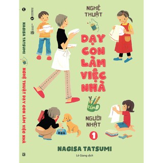 Nghệ Thuật Dạy Con Làm Việc Nhà Của Người Nhật - Tập 1