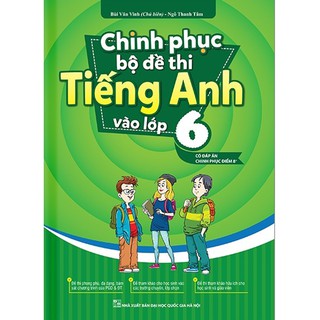 Sách - Chinh Phục Bộ Đề Thi Tiếng Anh Vào Lớp 6 (Có Đáp Án Chinh Phục Điểm 8+)